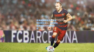星海体育直播|巴萨客场零封西班牙人，加泰德比告捷剑指2026赛季征程