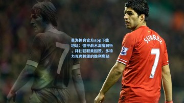 星海体育官方app下载地址：德甲战术深度解析，拜仁轻取美因茨，多特力克弗赖堡的胜利奥秘