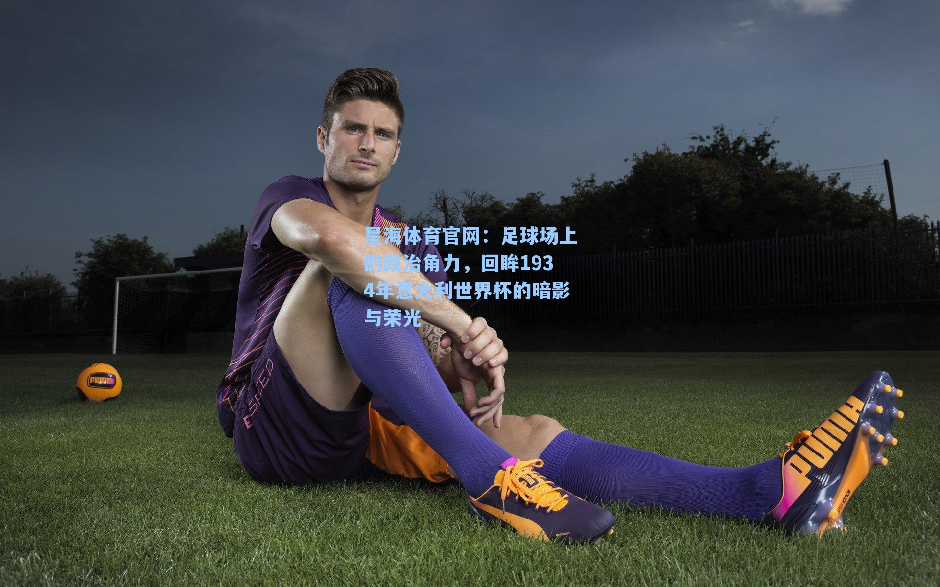 足球场上的政治角力,回眸1934年意大利世界杯的暗影与荣光